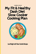 My Fit & Healthy Dash Diet Slow Cooker Cooking Plan: Lose Weight with These Tasteful Recipes