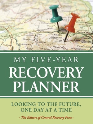 My Five-Year Recovery Planner: Looking to the Future, One Day at a Time - Editors of Central Recovery Press, The