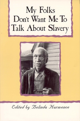 My Folks Don't Want Me to Talk about Slavery: Personal Accounts of Slavery in North Carolina - Hurmence, Belinda (Editor)