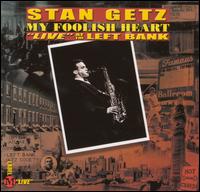 My Foolish Heart: Live at the Left Bank - Stan Getz