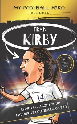 My Football Hero: Fran Kirby Biography for Kids: Learn all about your favourite footballing star - Green, Rob