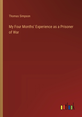 My Four Months' Experience as a Prisoner of War - Simpson, Thomas