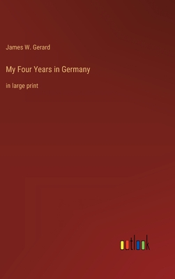 My Four Years in Germany: in large print - Gerard, James W