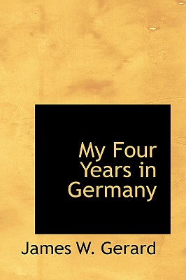 My Four Years in Germany - Gerard, James W