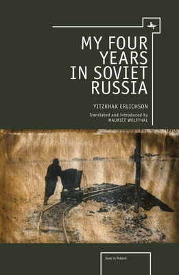 My Four Years in Soviet Russia - Erlichson, Yitzkhak, and Erlichson, Yitzhak, and Wolfthal, Maurice (Translated by)