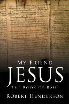 My Friend Jesus: The Book of Raul - Henderson, Robert