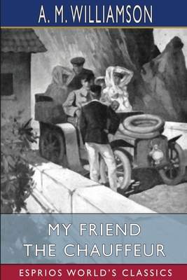 My Friend the Chauffeur (Esprios Classics): and C. N. Williamson - Williamson, A M