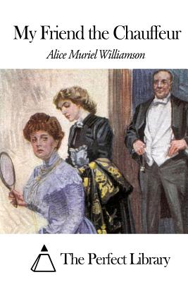 My Friend the Chauffeur - The Perfect Library (Editor), and Williamson, Alice Muriel