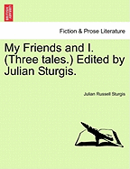 My Friends and I. (Three Tales.) Edited by Julian Sturgis. - Sturgis, Julian Russell