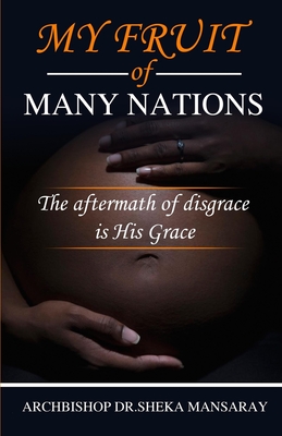 My Fruit of Many Nations: The Aftermath of Disgrace Is He's Grace. - Mansaray, Sheka