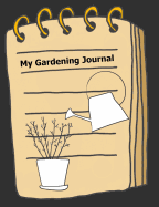 My Gardening Journal: Gardener's Planner and Log Book to Record Planning, Planting and Taking Care of Plants