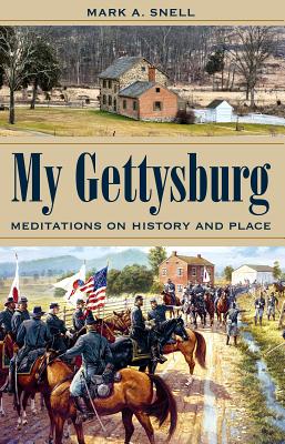 My Gettysburg: Meditations on History and Place - Snell, Mark A