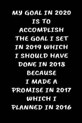 My Goal in 2020 Is to Accomplish the Goal I Set in 2019 Which I Should Have Done in 2018: 6 x 9" Notebook to Write In with 114 Lightly Lined College Ruled Pages and a Funny Quote on the Cute Modern - Publishing, Mb Notebook