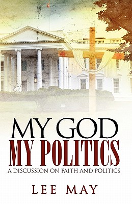 My God, My Politics: A Discussion on Faith and Politics - May, Lee