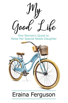 My Good Life: One Woman's Quest to Raise Her Special Needs Daughter - Ferguson, Everett