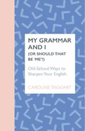 My Grammar & I (Or Should That Be Me?): Old-School Ways to Sharpen Your English