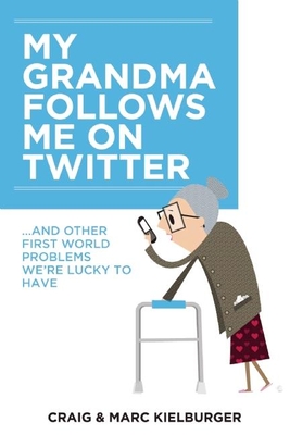 My Grandma Follows Me on Twitter: And Other First-World Problems We're Lucky to Have - Kielburger, Craig, and Kielburger, Marc