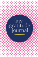 My Gratitude Journal: Choosing Gratitude Daily, Pretty Pink Dots
