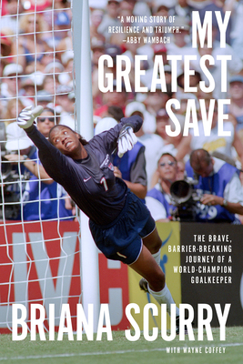 My Greatest Save: The Brave, Barrier-Breaking Journey of a World Champion Goalkeeper - Scurry, Briana, and Coffey, Wayne, and Roberts, Robin (Foreword by)