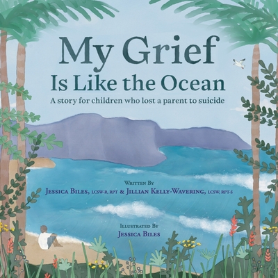 My Grief Is Like the Ocean: A Story for Children Who Lost a Parent to Suicide - Kelly-Wavering, Jillian