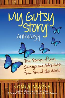 My Gutsy Story (R) Anthology: True Sories of Love, Courage and Adventure from Around the World - Marsh, Sonia (Editor)