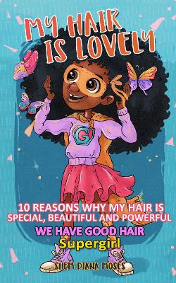 MY HAIR IS LOVELY: 10 Reasons Why My Hair is Special, Beautiful, and Powerful | We have Good Hair, Super Girl - MOSES, SHEM DIANA