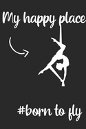 My Happy Place: : Aerials Notebook Aerialist Practice Writing Diary Ruled Lined Pages Book 120 Pages 6 x 9 Gift for aerial silk aerial hoop and Circus performers