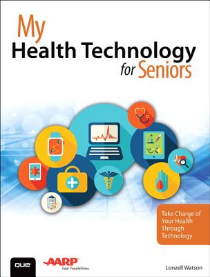 My Health Technology for Seniors: Take Charge of Your Health Through Technology - Watson, Lonzell