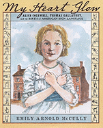 My Heart Glow: Alice Cogswell, Thomas Gallaudet, and the Birth of American Sign Language - 