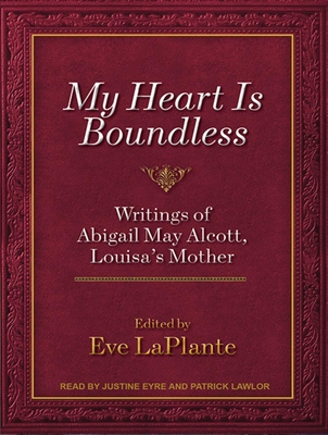 My Heart Is Boundless: Writings of Abigail May Alcott, Louisa's Mother - LaPlante, Eve, and Lawlor, Patrick Girard (Narrator), and Eyre (Narrator)