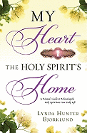 My Heart, the Holy Spirit's Home: A Woman's Guide to Welcoming the Holy Spirit Into Your Daily Life