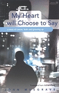 My Heart Will Choose to Say: A Story of Cancer, Faith and Growing Up