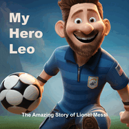 My Hero Leo: Lionel Messi Children's Book - Inspirational Story