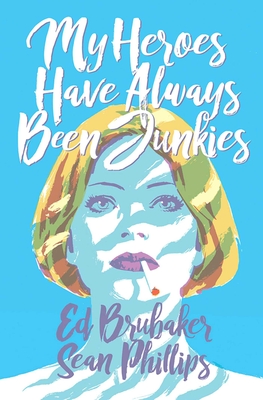 My Heroes Have Always Been Junkies - Brubaker, Ed, and Phillips, Sean