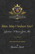 My Higher Kingdom: Men, May I Seduce You? Ladies, Please Join Me.