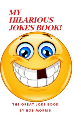 My Hilarious Jokes Book!: 6x9, the Great Joke Book, Hilarious Jokes Book. - Morris, Rob