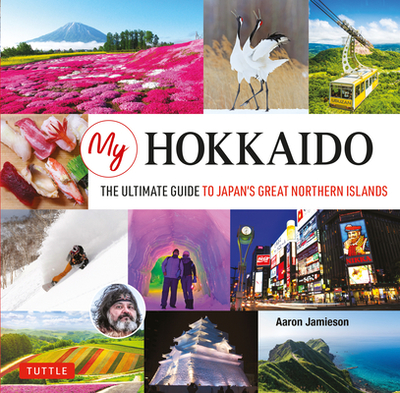 My Hokkaido: The Ultimate Guide to Japan's Great Northern Islands - Jamieson, Aaron