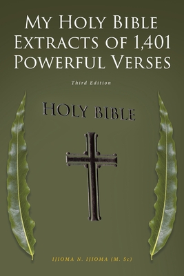 My Holy Bible Extracts of 1,401 Powerful Verses: Third Edition - Ijioma (M Sc), Ijioma N