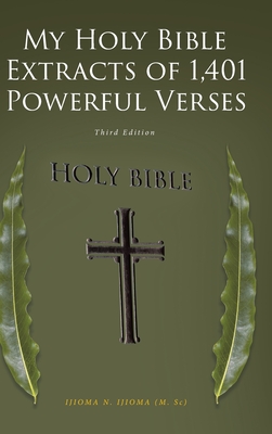 My Holy Bible Extracts of 1,401 Powerful Verses: Third Edition - Ijioma (M Sc), Ijioma N