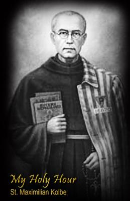 My Holy Hour - St. Maximilian Kolbe: A Devotional Prayer Journal - Holy Hour Books, and Simmons, Vikk