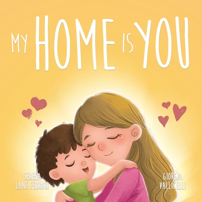 My Home Is You: A Tale of a Mother's Unconditional Love - Lane Ferrari, Serena