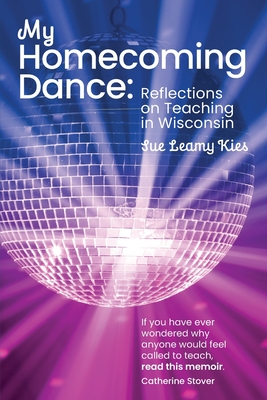 My Homecoming Dance: Reflections on Teaching in Wisconsin - Kies, Sue Leamy