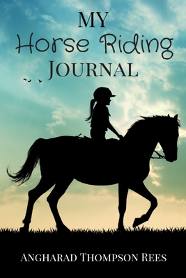 My Horse Riding Journal: For Horse Crazy Boys and Girls - Thompson Rees, Angharad