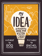 My Idea: A Guide to Bring Your Vision to Light