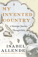 My Invented Country: A Nostalgic Journey Through Chile - Allende, Isabel
