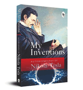 My Inventions: Autobiography of Nikola Tesla