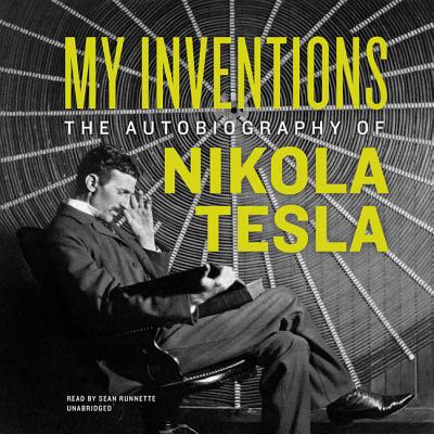 My Inventions: The Autobiography of Nikola Tesla - Tesla, Nikola, and Runnette, Sean (Read by)