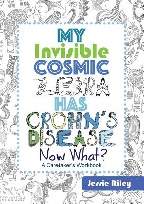 My Invisible Cosmic Zebra Has Crohn's Disease - Now What? - Riley, Jessie