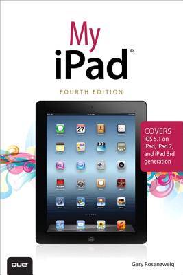 My iPad (covers iOS 5.1 on iPad, iPad 2, and iPad 3rd gen) - Rosenzweig, Gary