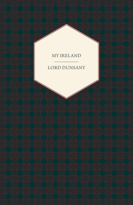 My Ireland - Dunsany, Edward John Moreton, Lord